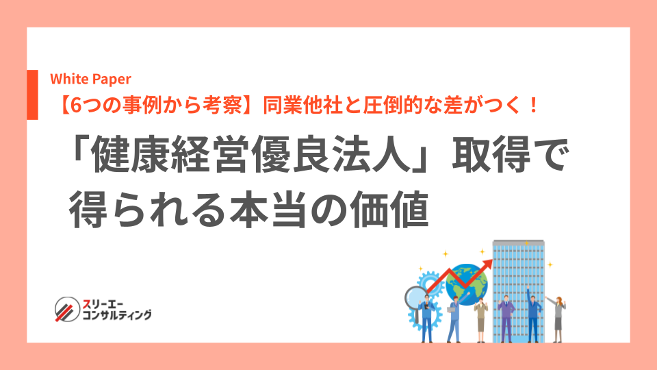 【6つの事例から考察】同業他社と圧倒的な差がつく！「健康経営優良法人」取得で得られる本当の価値